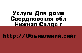 Услуги Для дома. Свердловская обл.,Нижняя Салда г.